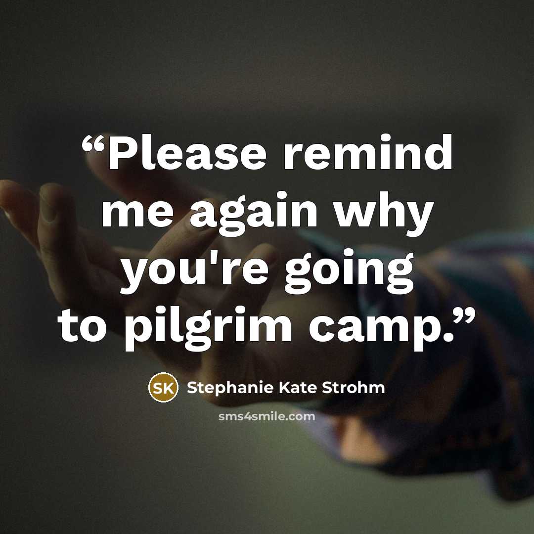 “Please remind me again why you're going to pilgrim camp.” quote by Stephanie Kate Strohm