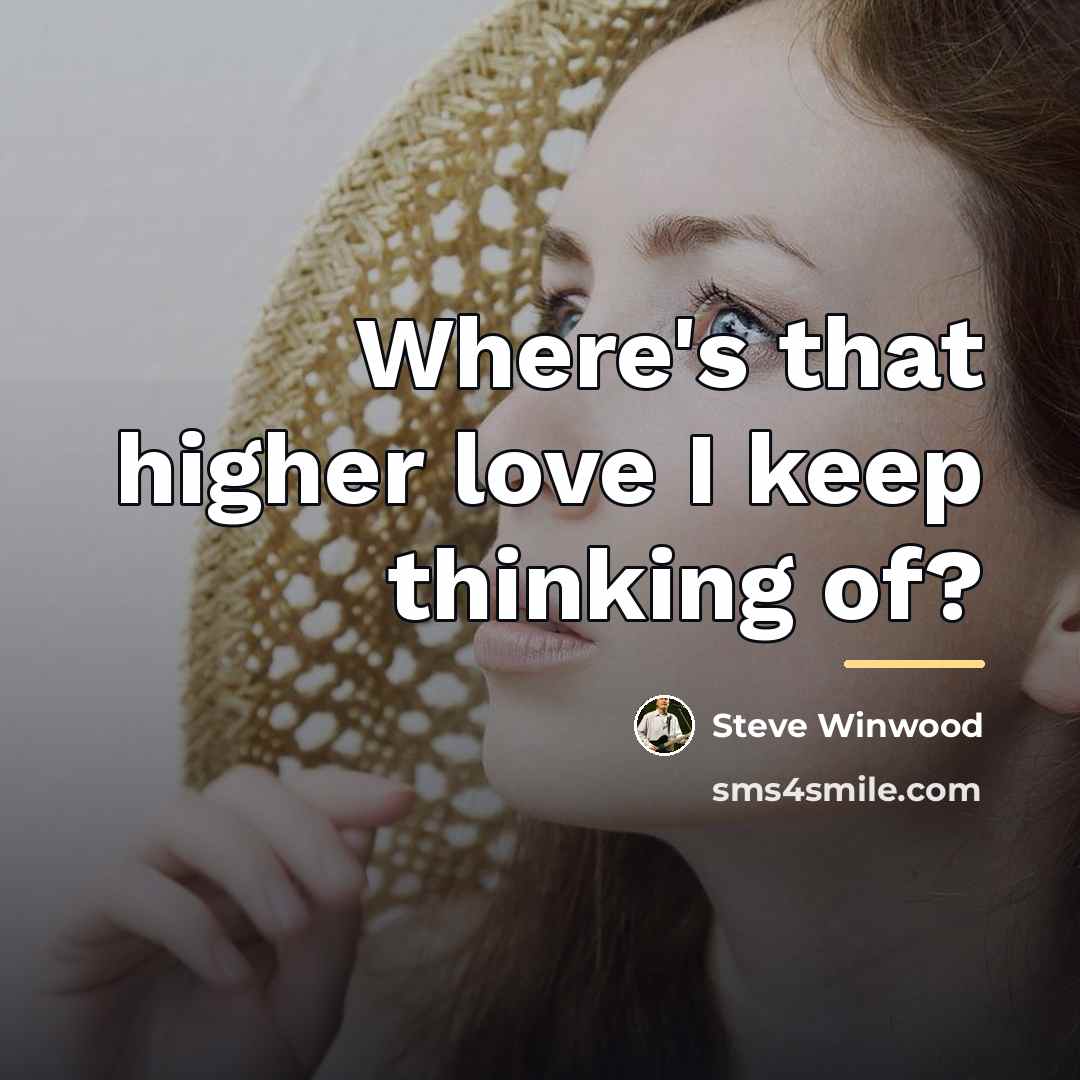 “Where's that higher love I keep thinking of?…” quote by Steve Winwood