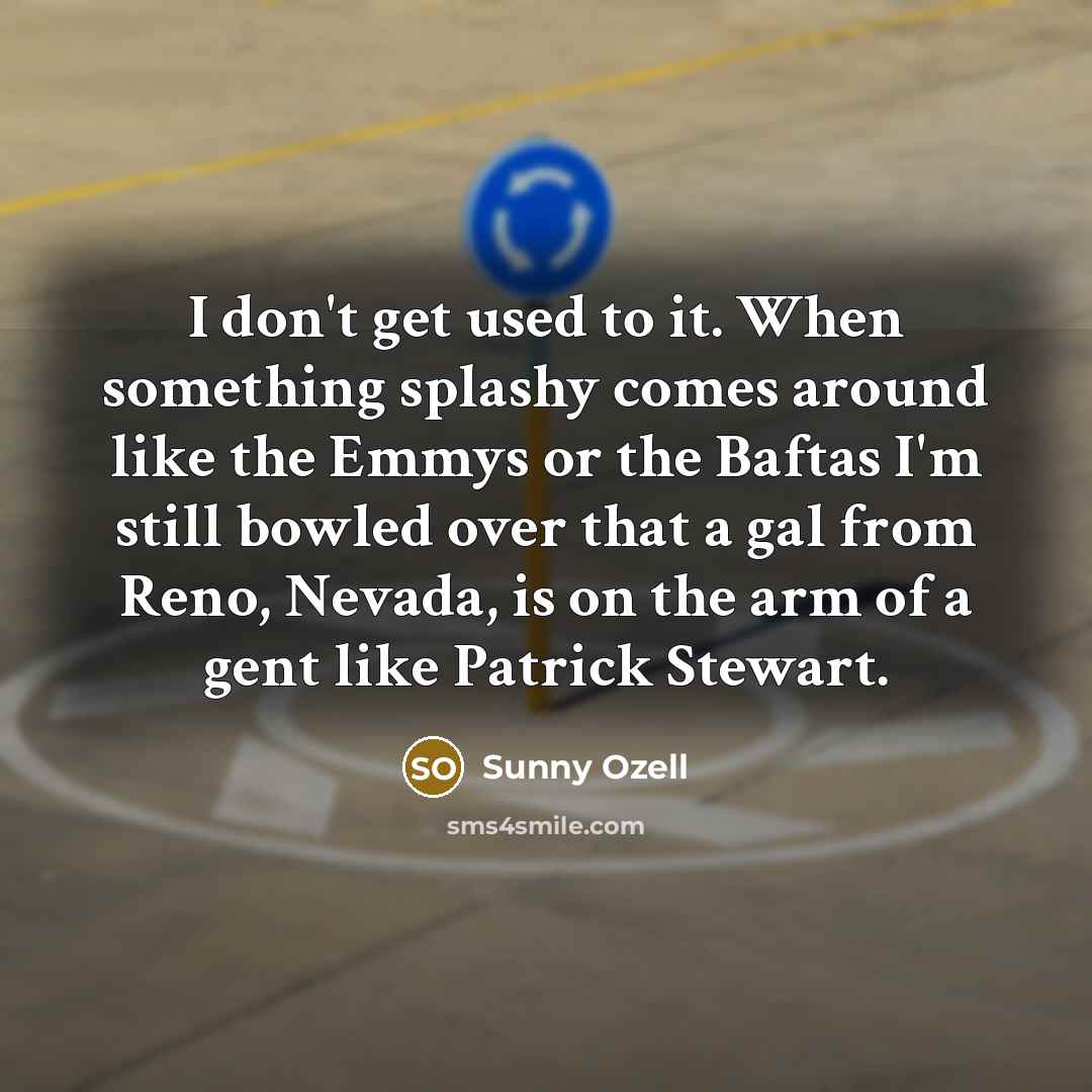 “I don't get used to it. When something splashy comes…” quote by Sunny Ozell