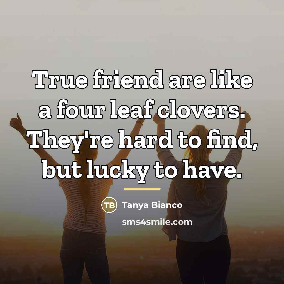 “True friend are like a four leaf clovers. They're hard…” quote by Tanya Bianco