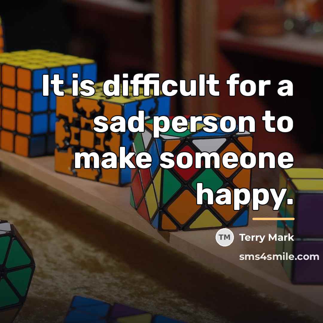 “It is difficult for a sad person to make someone…” quote by Terry Mark