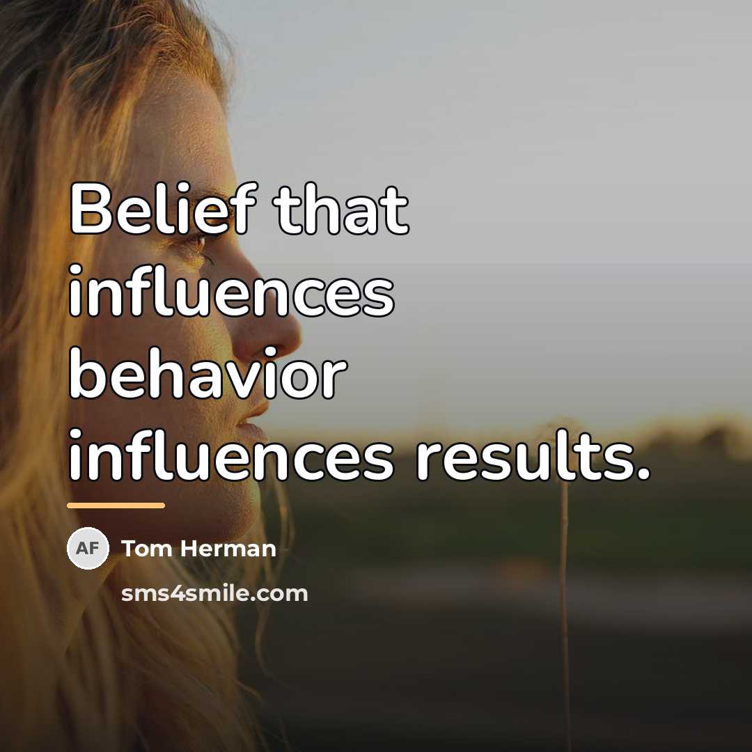 “Belief that influences behavior influences results.…” quote by Tom Herman