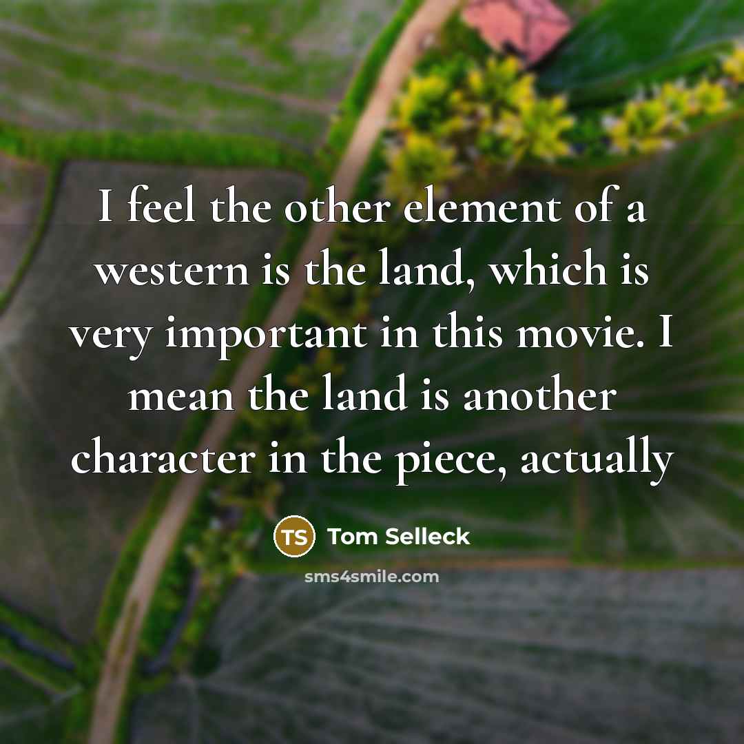 “I feel the other element of a western is the…” quote by Tom Selleck