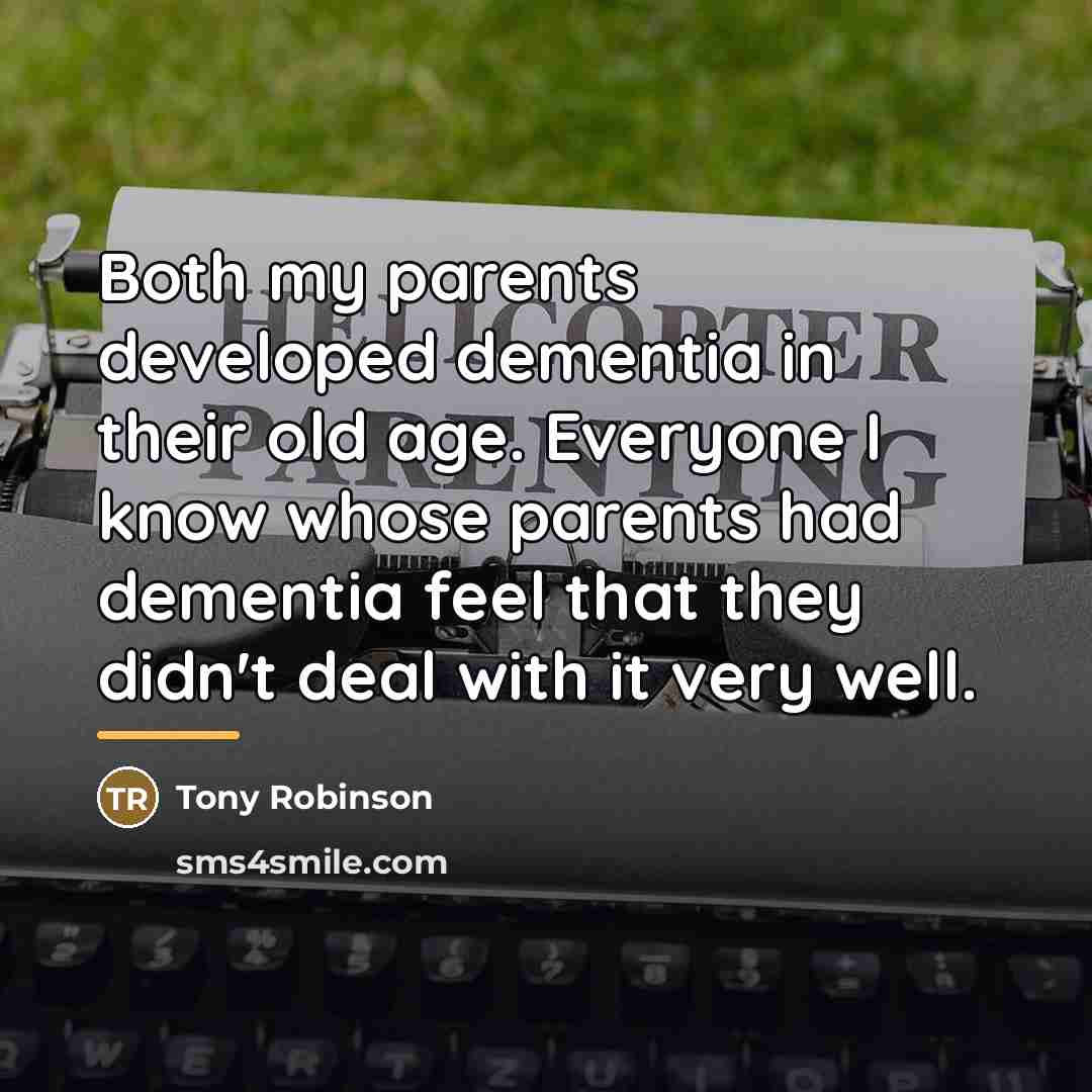 “Both my parents developed dementia in their old age. Everyone…” quote by Tony Robinson