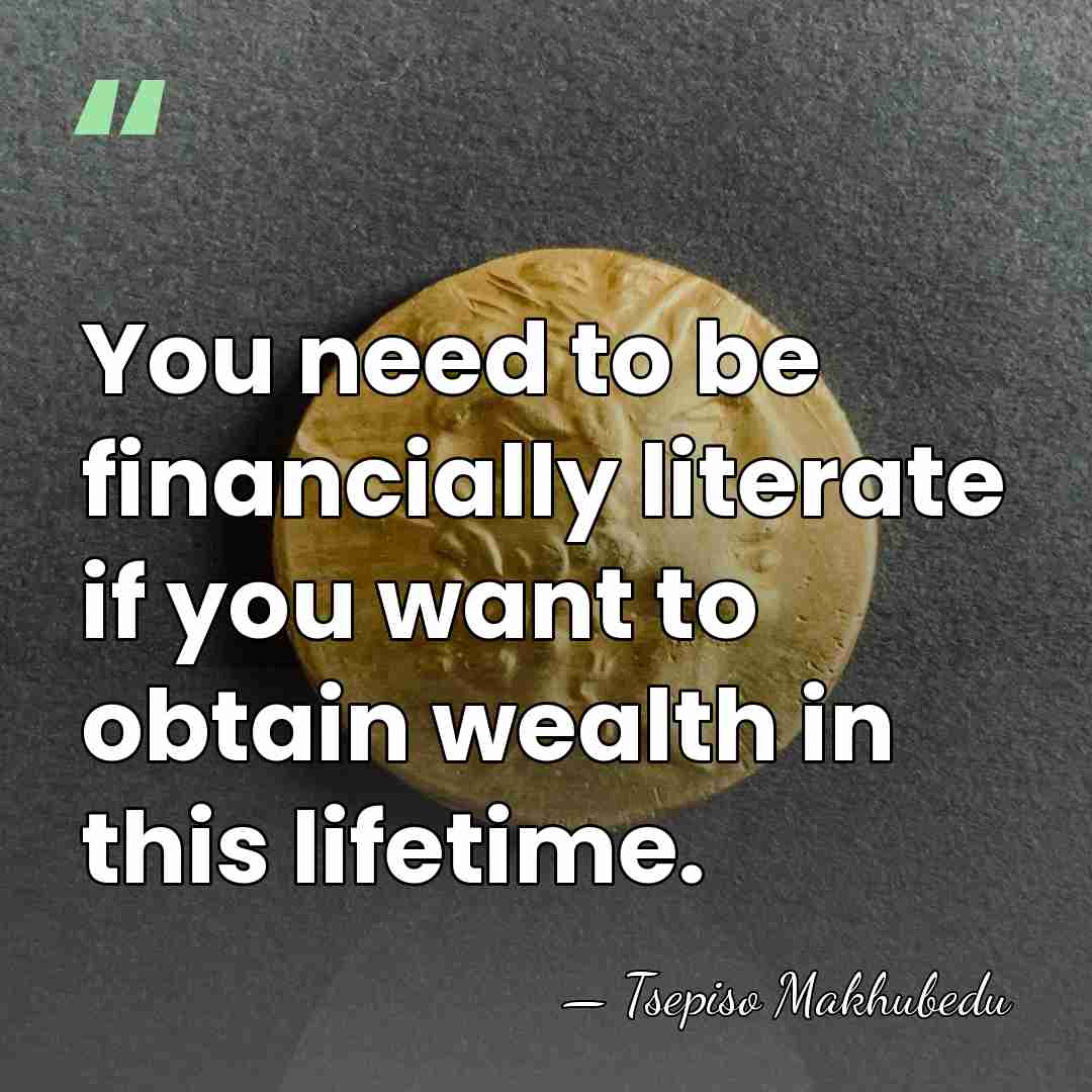 You need to be financially literate if you want to obtain wealth&hellip; - Tsepiso Makhubedu