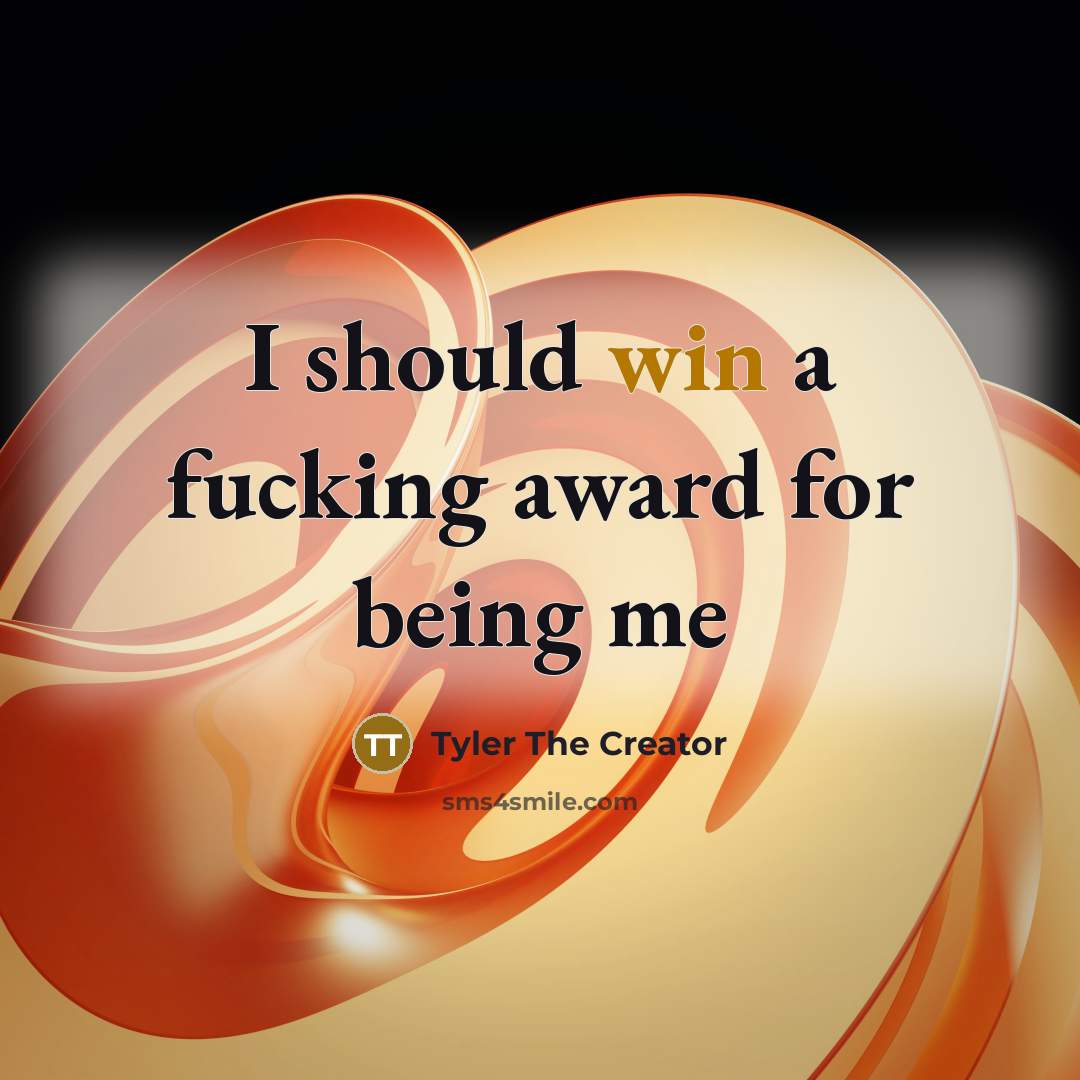 “I should win a fucking award for being me…” quote by Tyler The Creator