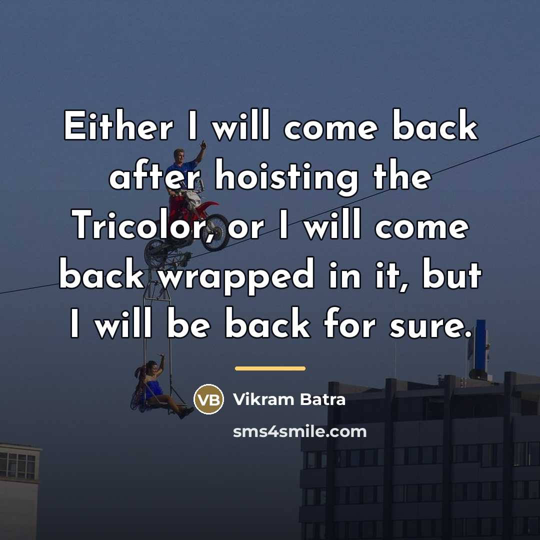 “Either I will come back after hoisting the Tricolor, or…” quote by Vikram Batra