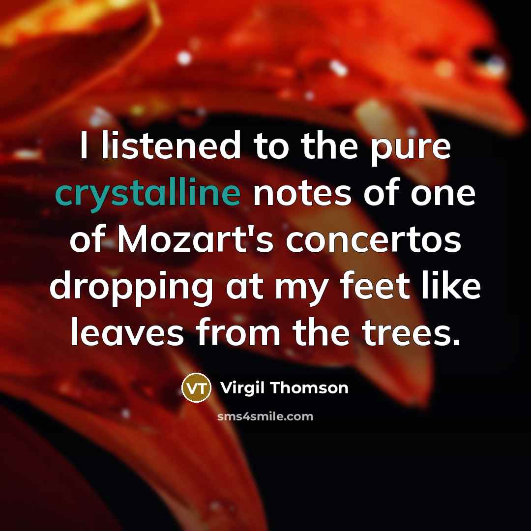 “I listened to the pure crystalline notes of one of…” quote by Virgil Thomson