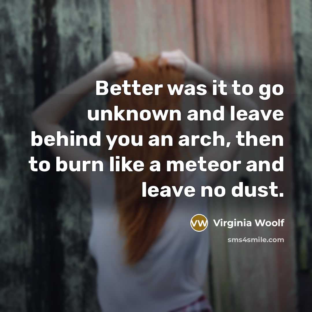 “Better was it to go unknown and leave behind you…” quote by Virginia Woolf