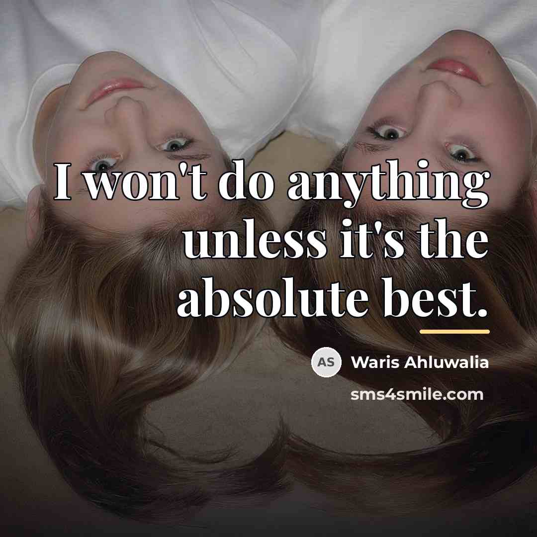 “I won't do anything unless it's the absolute best.…” quote by Waris Ahluwalia