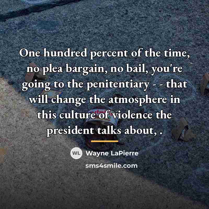 “One hundred percent of the time, no plea bargain, no…” quote by Wayne LaPierre