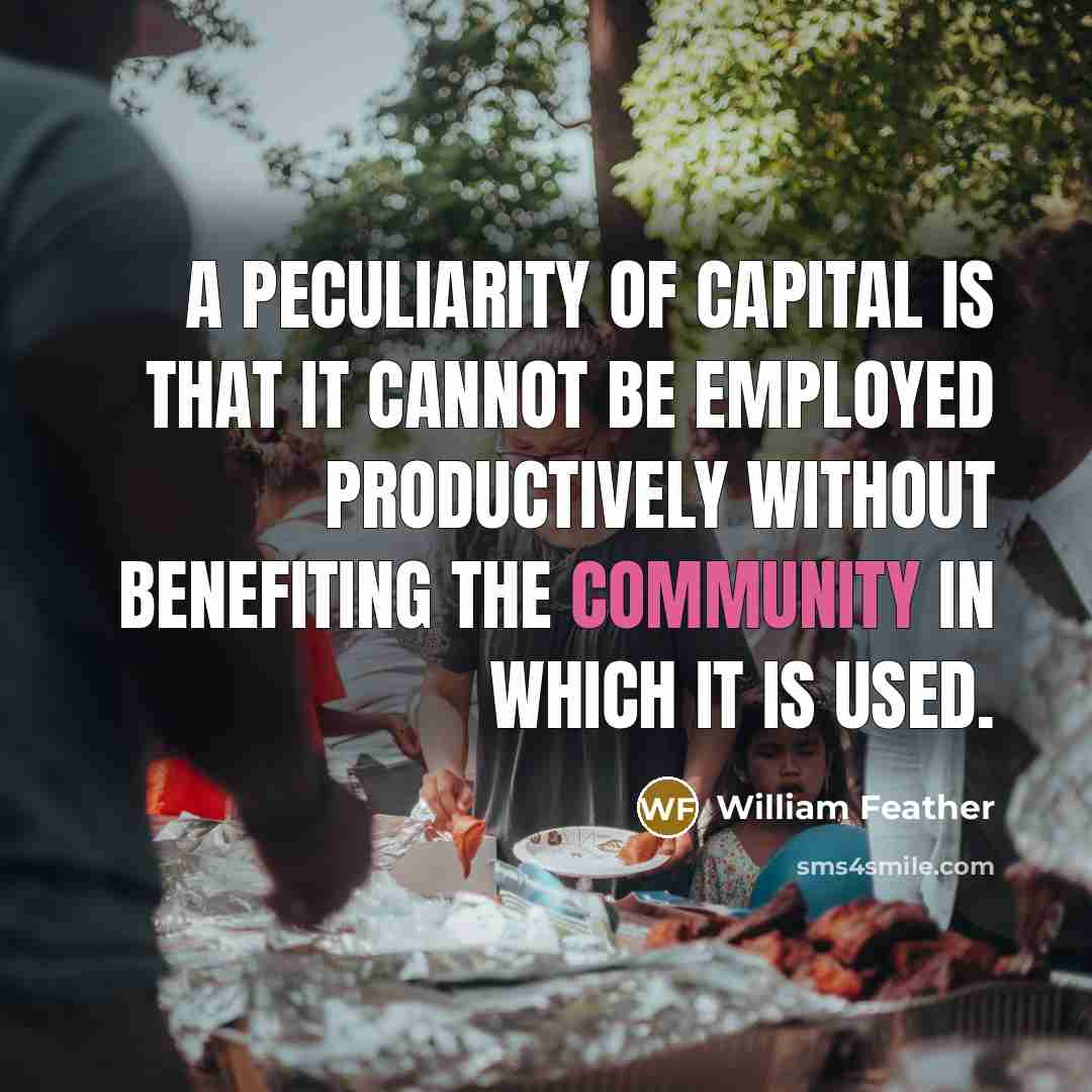 “A peculiarity of capital is that it cannot be employed…” quote by William Feather