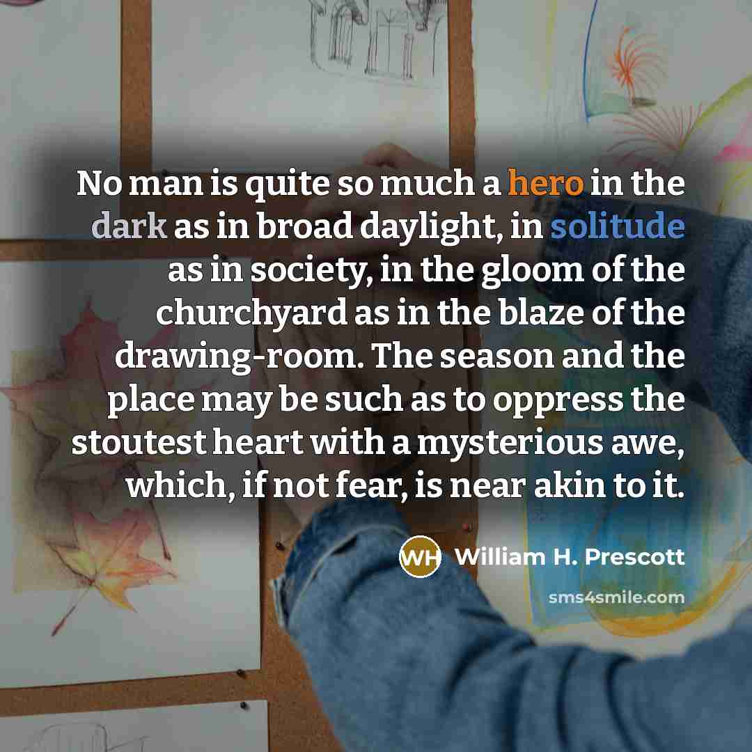 “No man is quite so much a hero in the…” quote by William H. Prescott