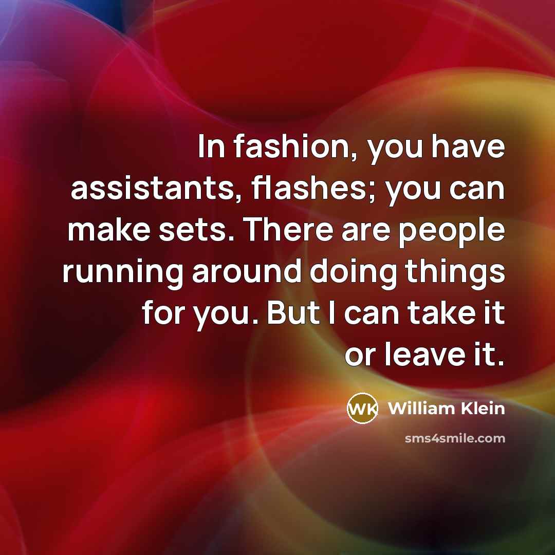 “In fashion, you have assistants, flashes; you can make sets.…” quote by William Klein