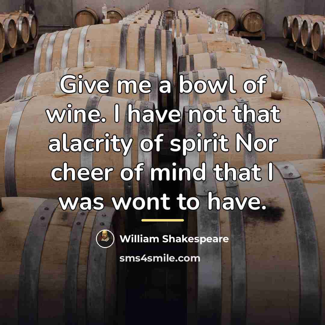 “Give me a bowl of wine. I have not that…” quote by William Shakespeare