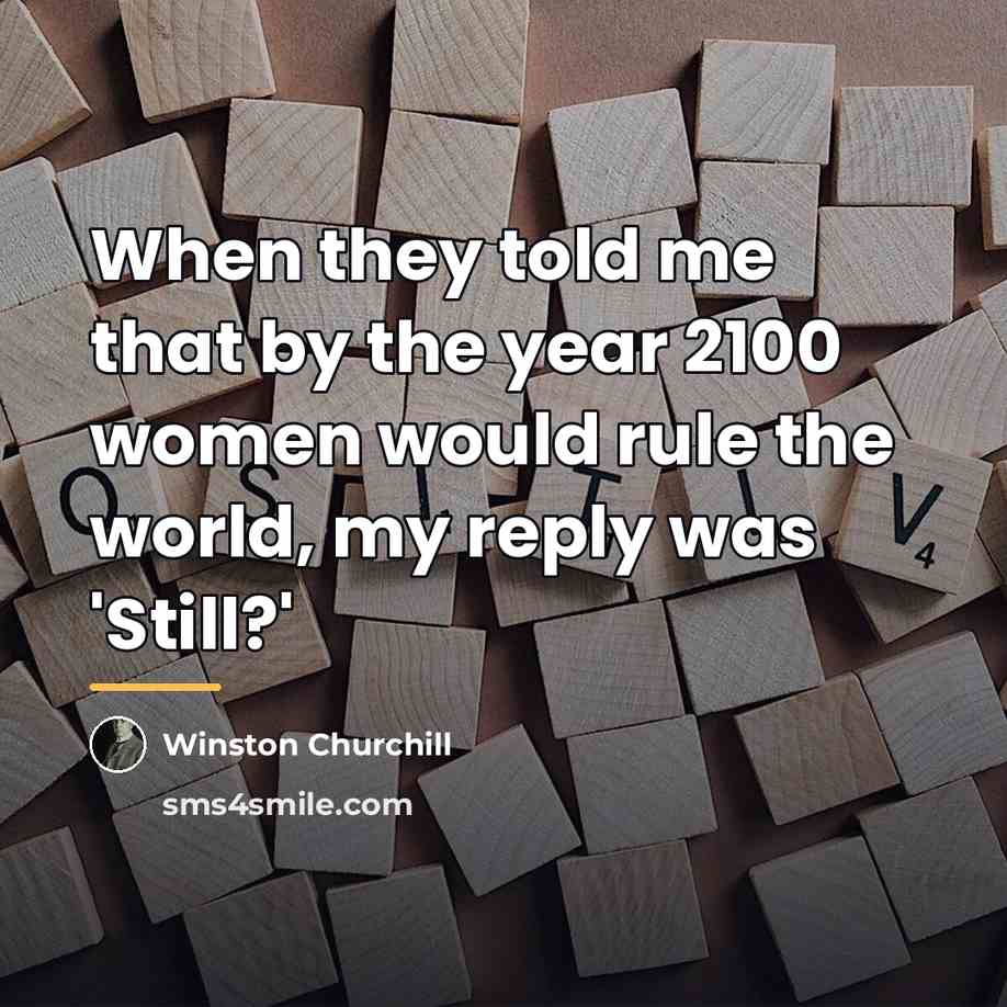 “When they told me that by the year 2100 women…” quote by Winston Churchill