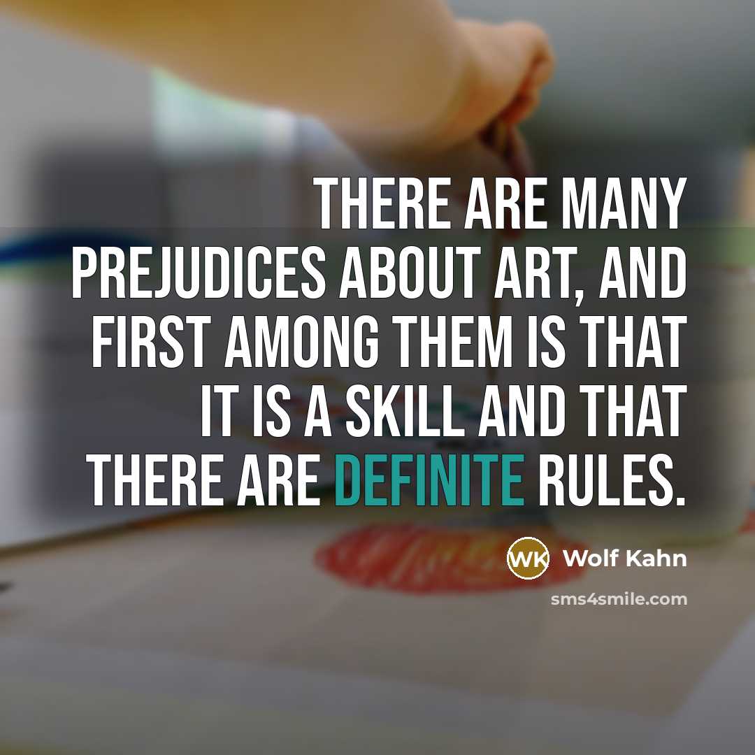 “There are many prejudices about art, and first among them…” quote by Wolf Kahn