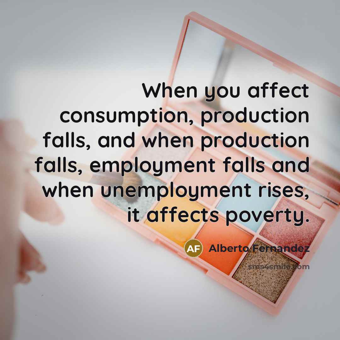 “When you affect consumption, production falls, and when production falls,…” quote by Alberto Fernandez