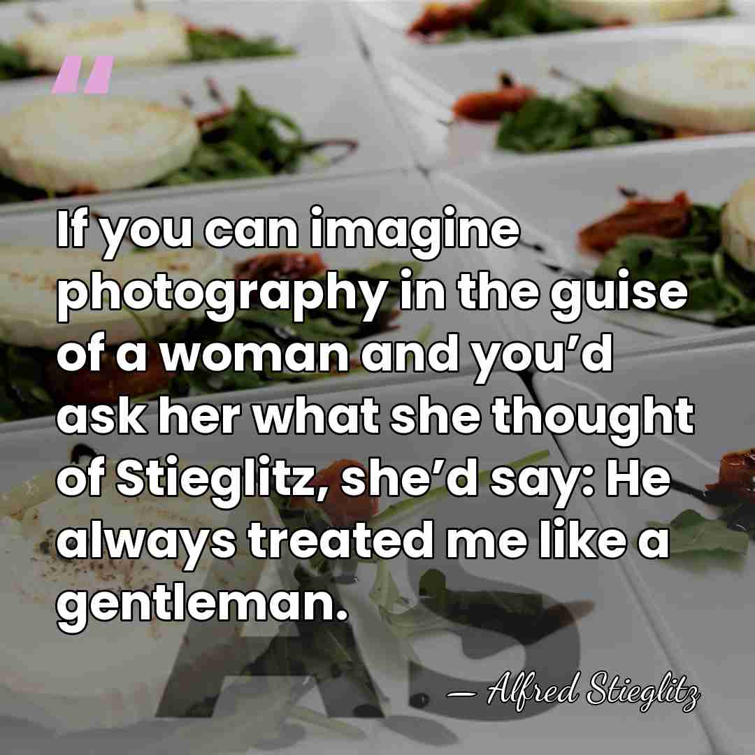 If you can imagine photography in the guise of a woman and&hellip; - Alfred Stieglitz