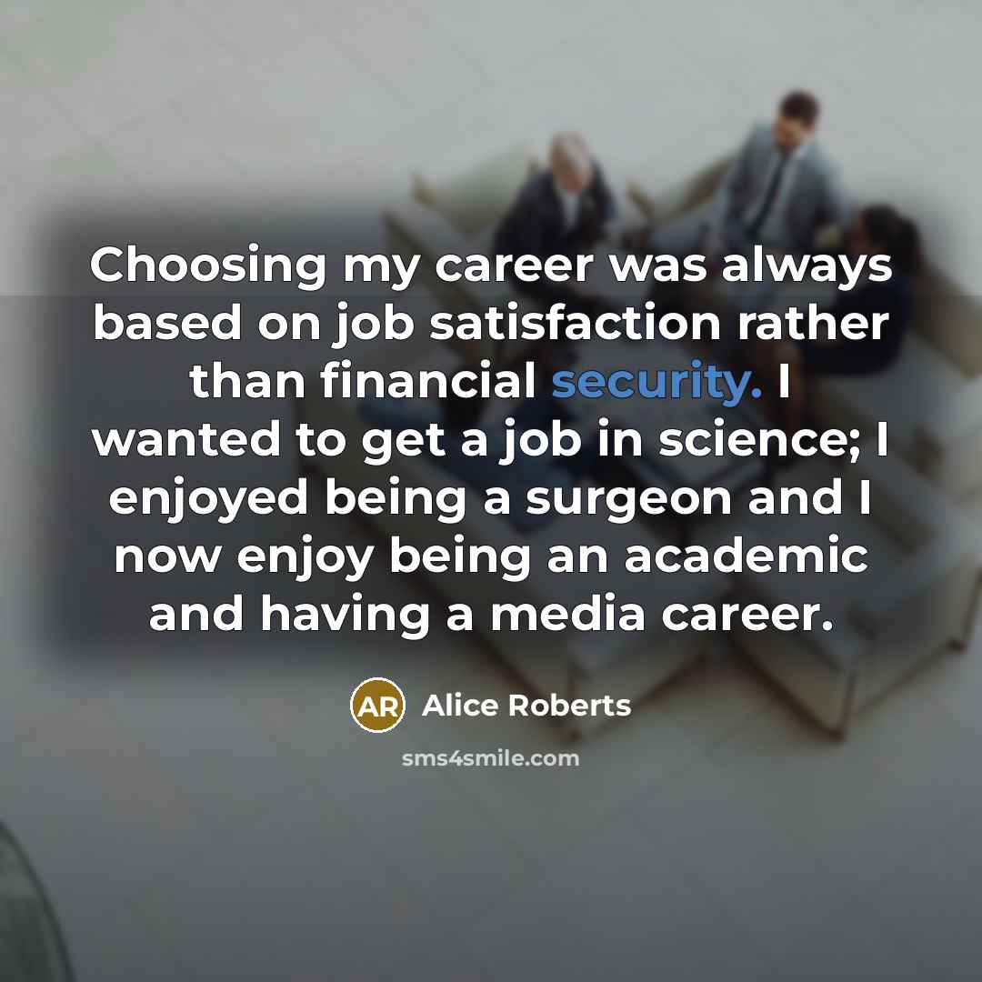 “Choosing my career was always based on job satisfaction rather…” quote by Alice Roberts