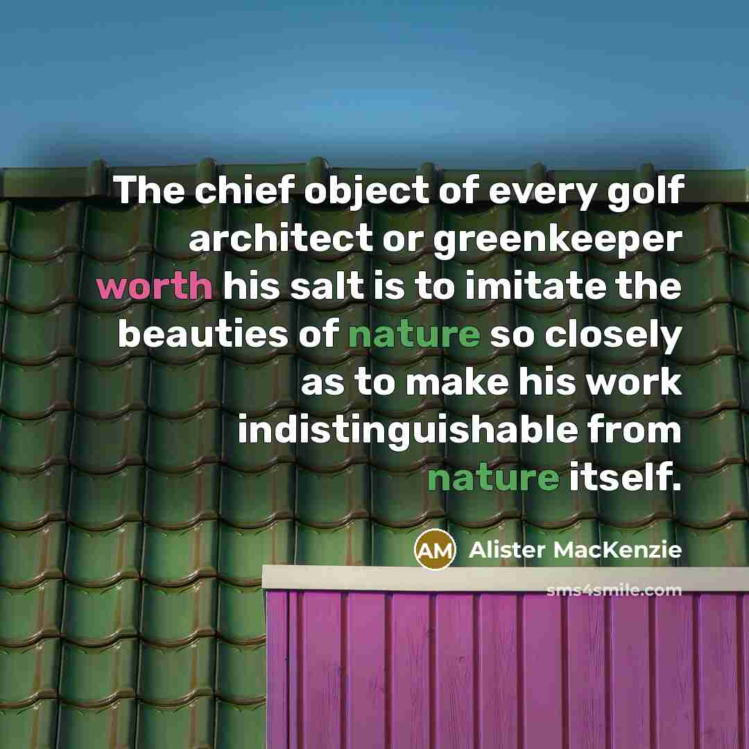 “The chief object of every golf architect or greenkeeper worth…” quote by Alister MacKenzie
