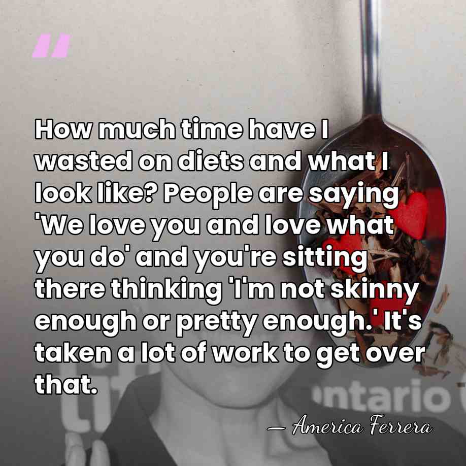 How much time have I wasted on diets and what I look&hellip; - America Ferrera