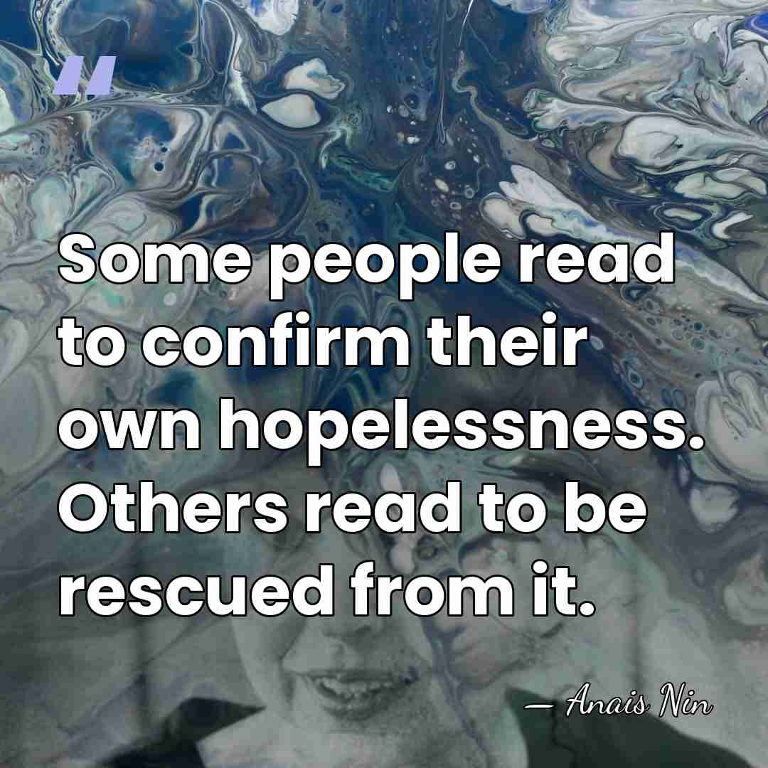 Some people read to confirm their own hopelessness. Others read to be&hellip; - Anais Nin