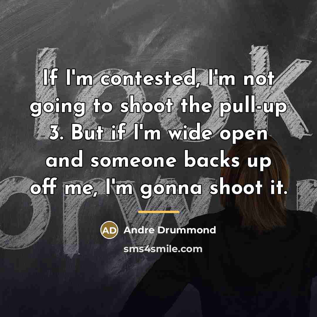 “If I'm contested, I'm not going to shoot the pull-up…” quote by Andre Drummond