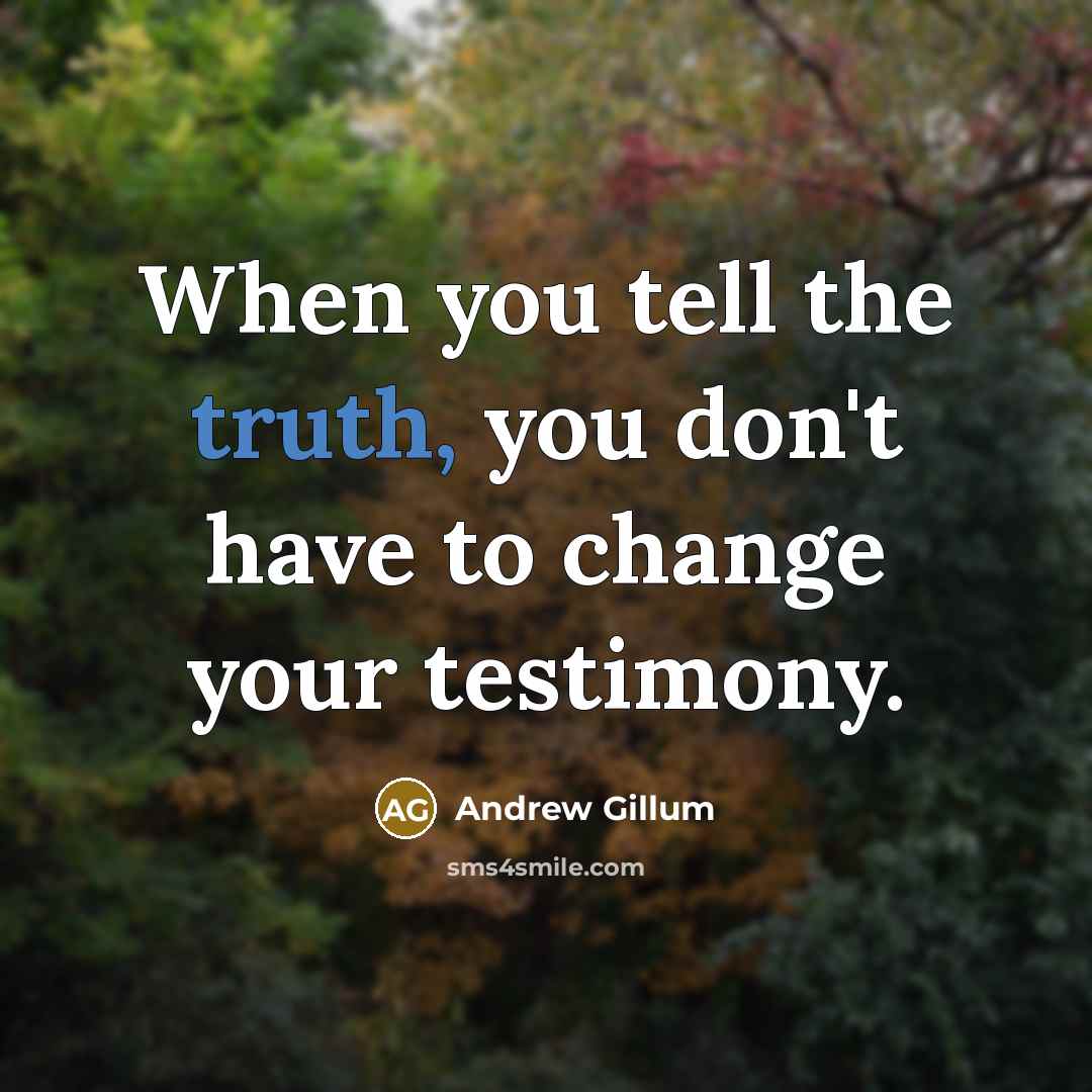 “When you tell the truth, you don't have to change…” quote by Andrew Gillum
