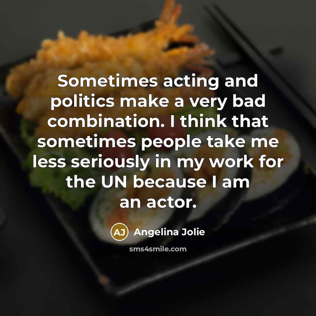 “Sometimes acting and politics make a very bad combination. I…” quote by Angelina Jolie