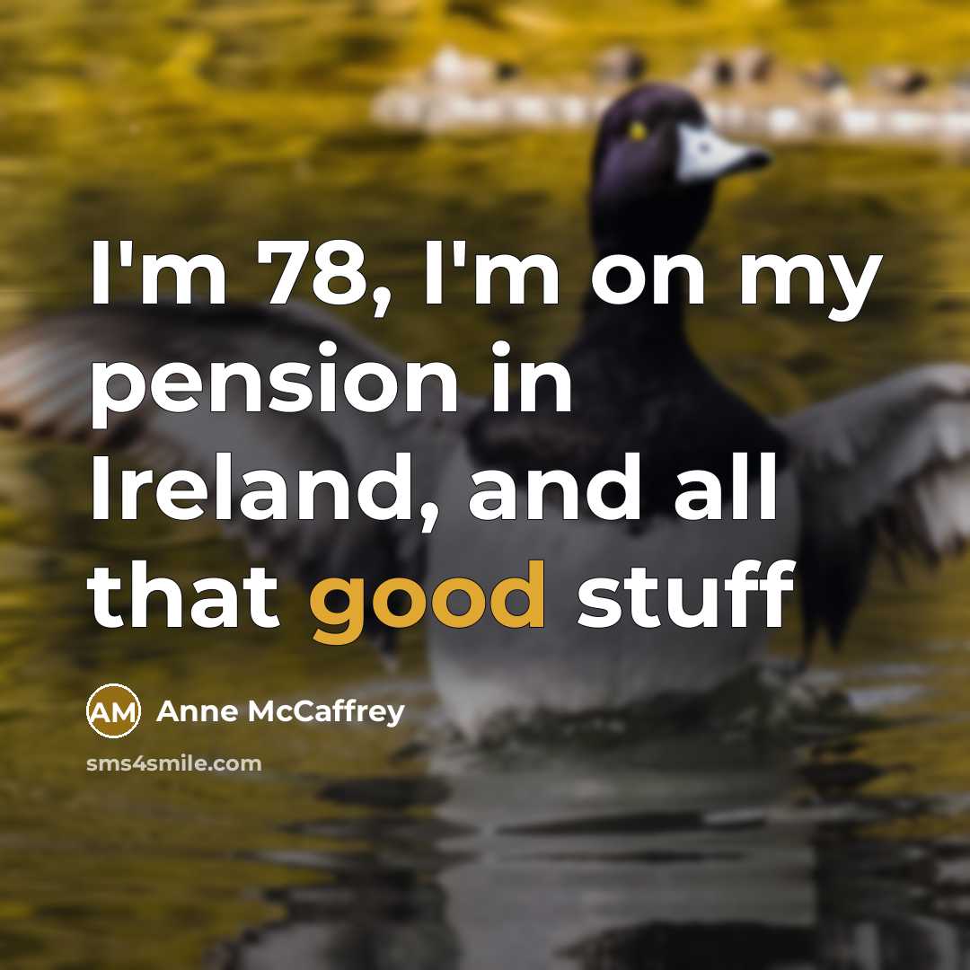 “I'm 78, I'm on my pension in Ireland, and all…” quote by Anne McCaffrey