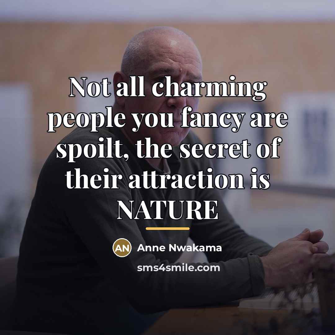 “Not all charming people you fancy are spoilt, the secret…” quote by Anne Nwakama