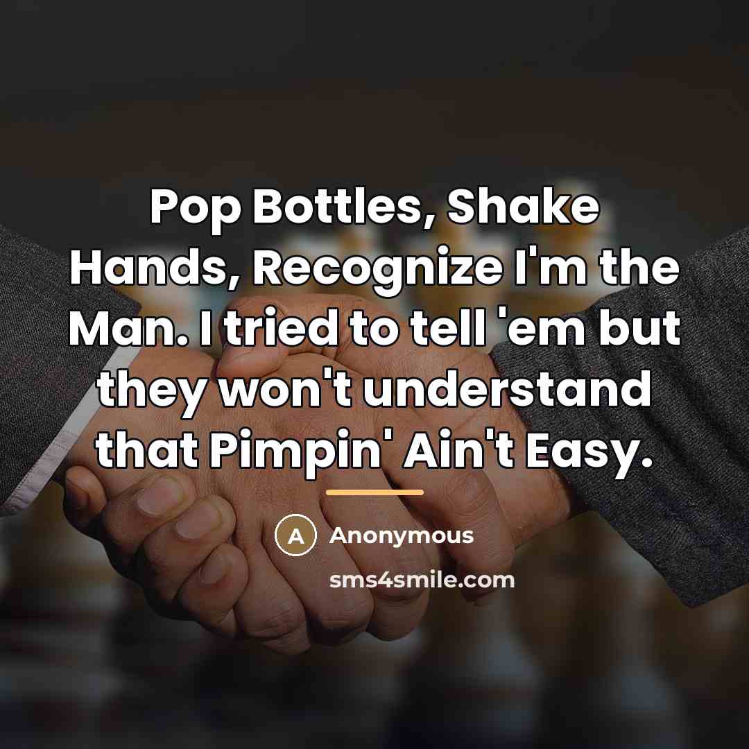 “Pop Bottles, Shake Hands, Recognize I'm the Man. I tried…” quote by Anonymous