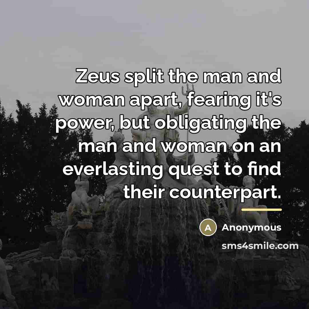 “Zeus split the man and woman apart, fearing it's power,…” quote by Anonymous