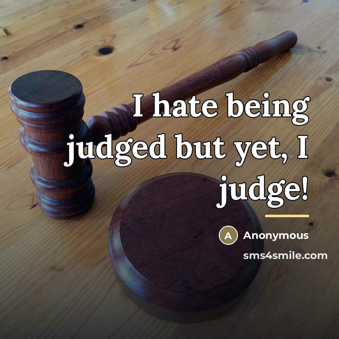 “I hate being judged but yet, I judge!…” quote by Anonymous
