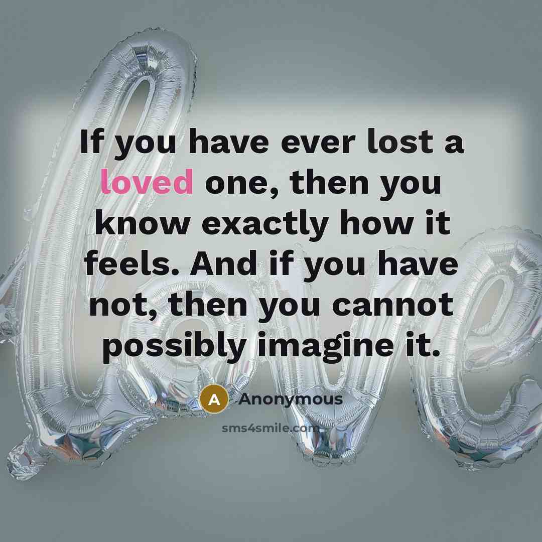 “If you have ever lost a loved one, then you…” quote by Anonymous