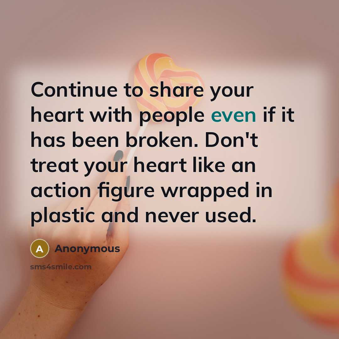 “Continue to share your heart with people even if it…” quote by Anonymous