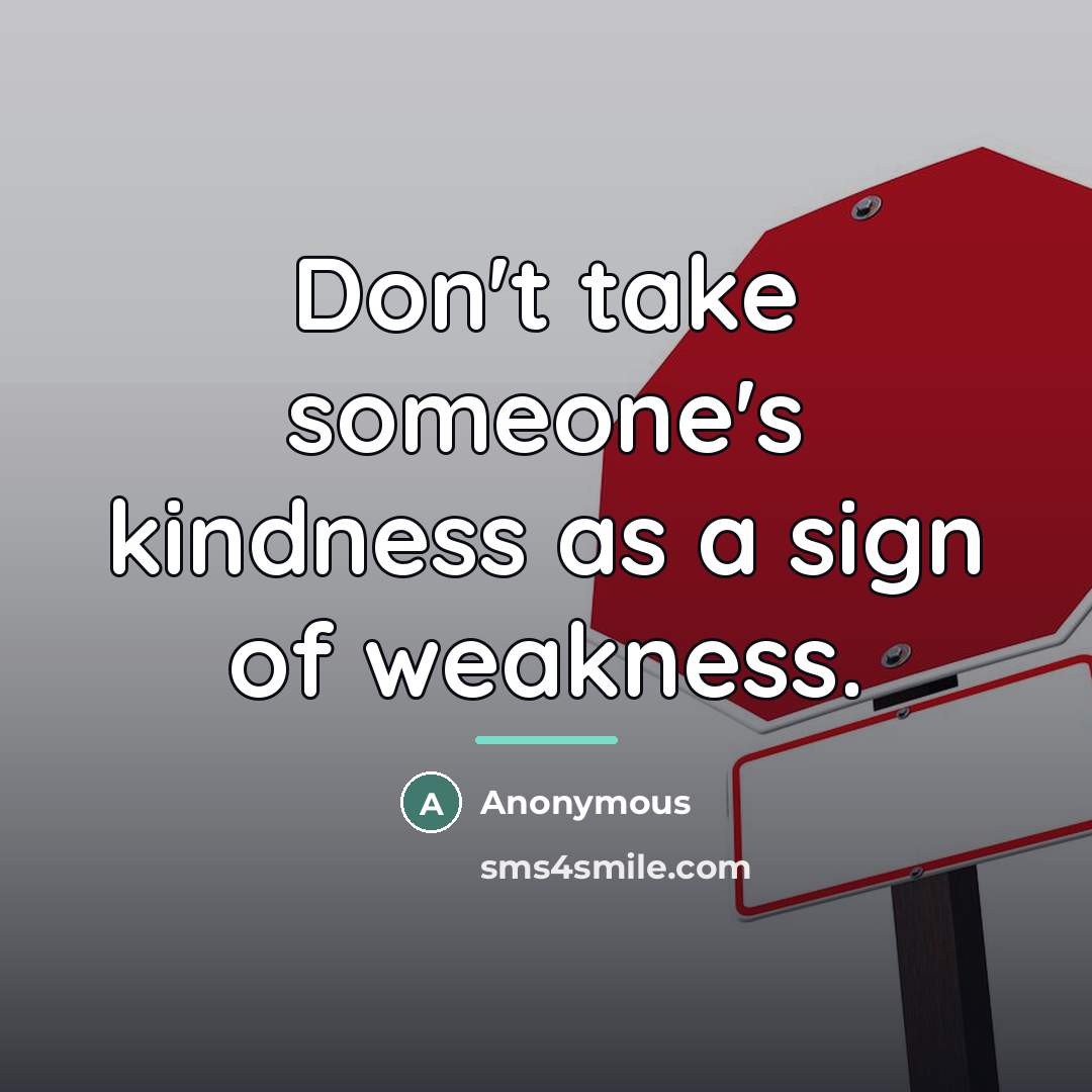 “Don't take someone's kindness as a sign of weakness.…” quote by Anonymous