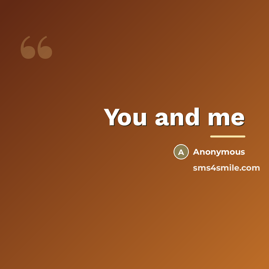 “You and me…” quote by Anonymous