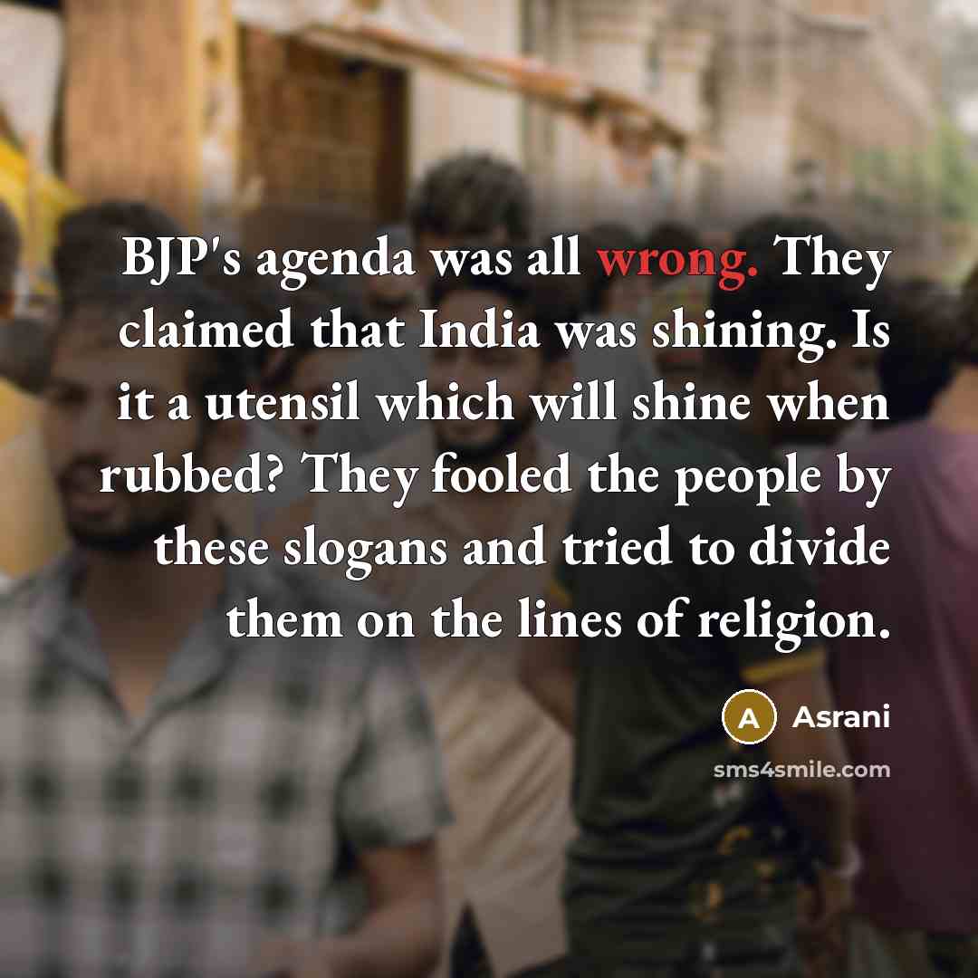 “BJP's agenda was all wrong. They claimed that India was…” quote by Asrani
