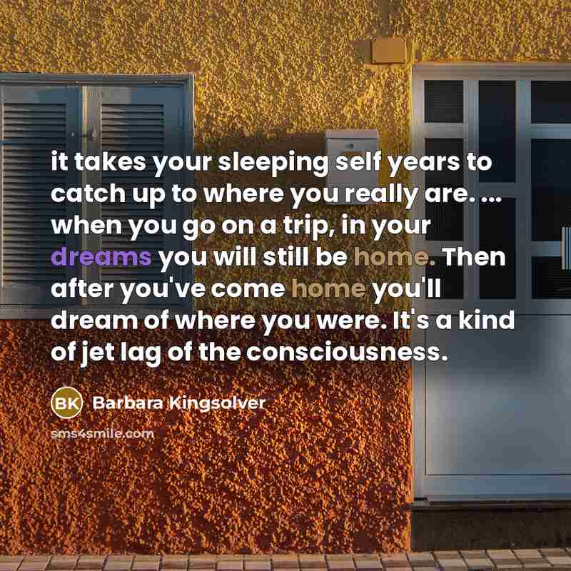 “it takes your sleeping self years to catch up to…” quote by Barbara Kingsolver