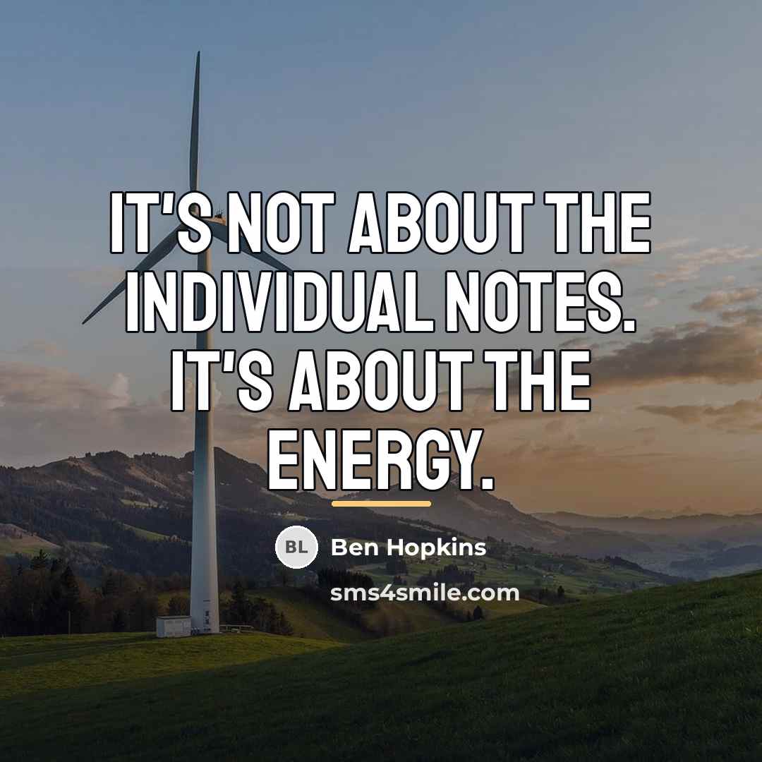 “It's not about the individual notes. It's about the energy.…” quote by Ben Hopkins