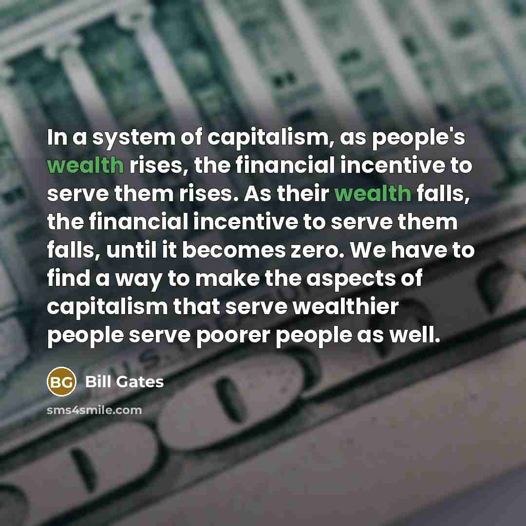 “In a system of capitalism, as people's wealth rises, the…” quote by Bill Gates