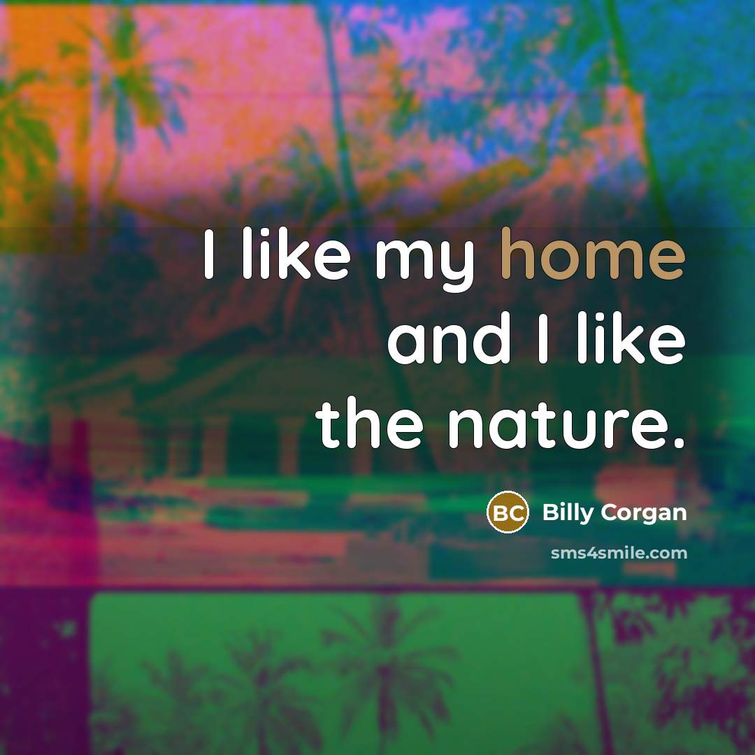 “I like my home and I like the nature.…” quote by Billy Corgan