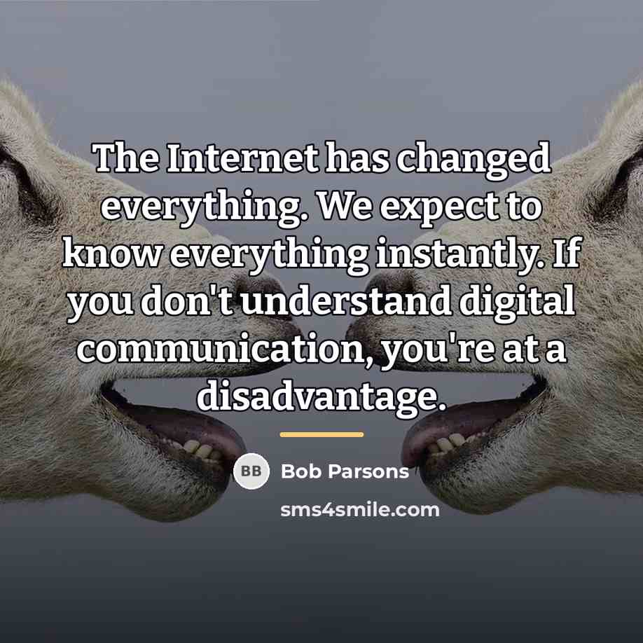 “The Internet has changed everything. We expect to know everything…” quote by Bob Parsons