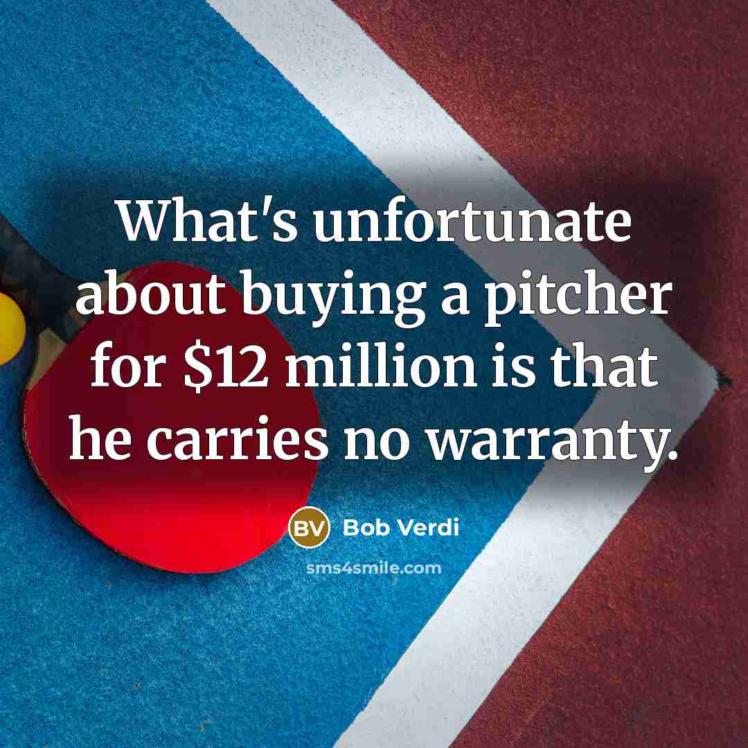 “What's unfortunate about buying a pitcher for $12 million is…” quote by Bob Verdi