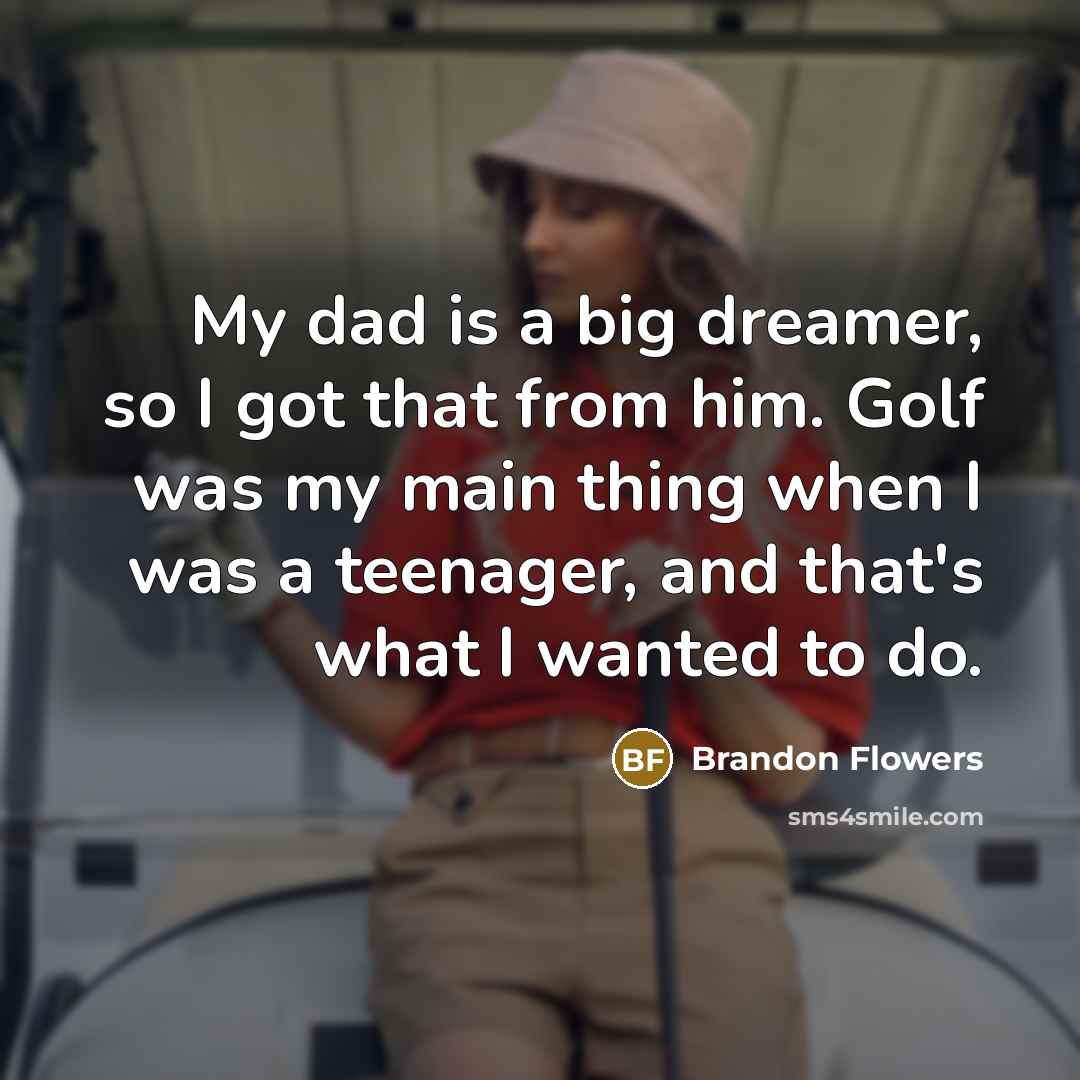 “My dad is a big dreamer, so I got that…” quote by Brandon Flowers