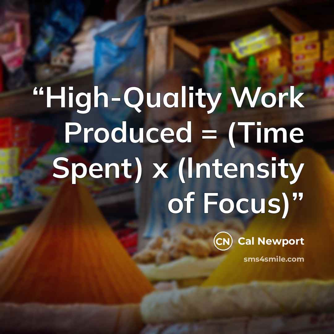 “High-Quality Work Produced = (Time Spent) x (Intensity of Focus)” quote by Cal Newport