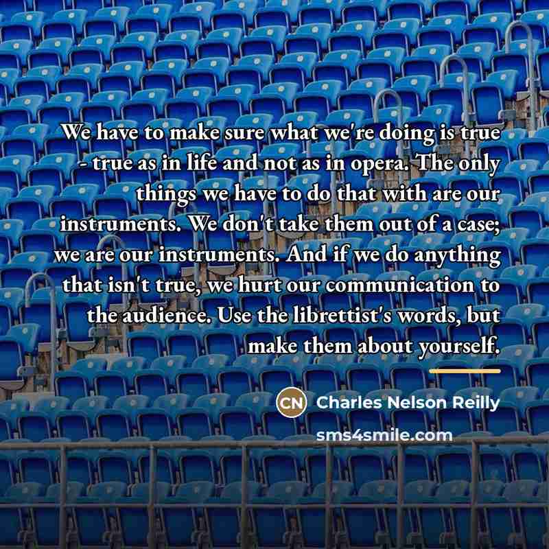 “We have to make sure what we're doing is true…” quote by Charles Nelson Reilly