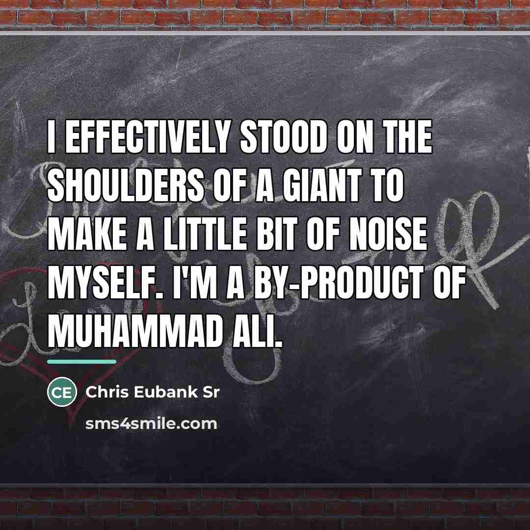 “I effectively stood on the shoulders of a giant to…” quote by Chris Eubank Sr